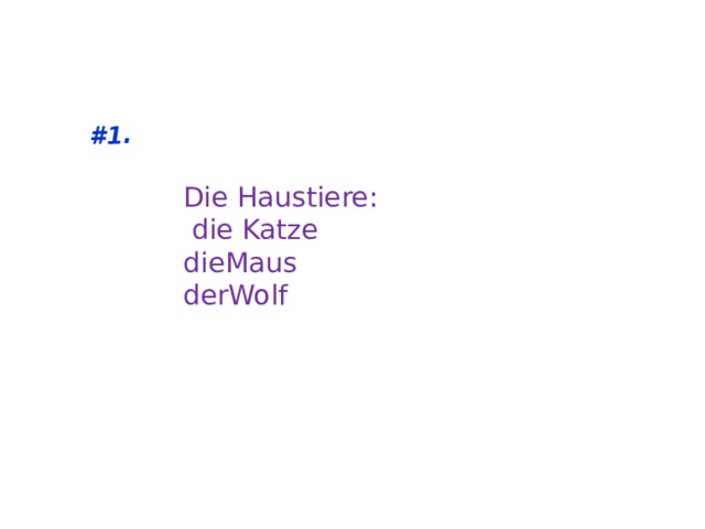 #1.   Die Haustiere:  die Katze  dieMaus  derWolf    