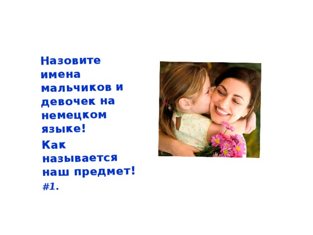Назовите имена мальчиков и девочек на немецком языке! Как называется наш предмет! #1.  