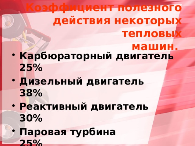 Коэффициент полезного  действия некоторых тепловых  машин.  Карбюраторный двигатель 25% Дизельный двигатель 38% Реактивный двигатель 30% Паровая турбина 25% Газовая турбина 55% 