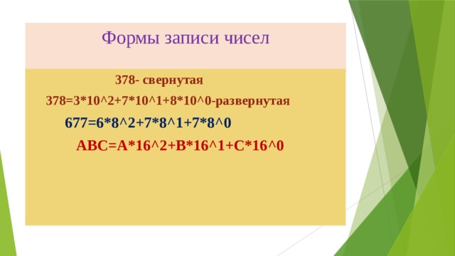 Формы записи чисел  378- свернутая 378=3*10^2+7*10^1+8*10^0-развернутая  677=6*8^2+7*8^1+7*8^0  ABC=A*16^2+B*16^1+C*16^0 