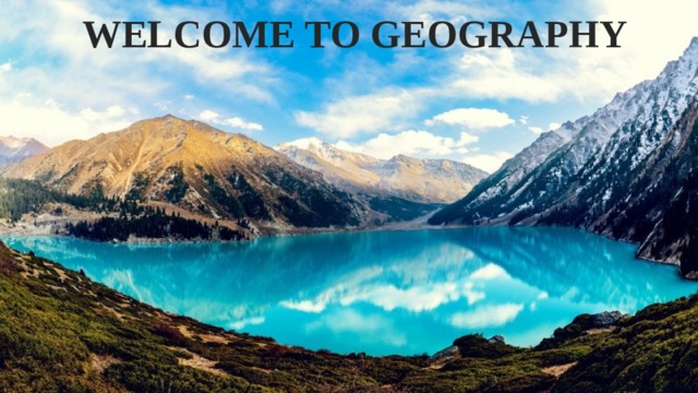 WELCOME TO GEOGRAPHY 