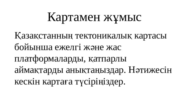 Картамен жұмыс Қазақстанның тектоникалық картасы бойынша ежелгі және жас платформаларды, қатпарлы аймақтарды анықтаңыздар. Нәтижесін кескін картаға түсіріңіздер. 