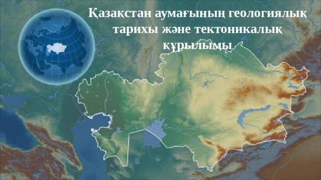 Қазақстан аумағының геологиялық тарихы және тектоникалық құрылымы 