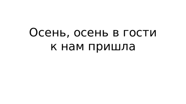 Осень, осень в гости к нам пришла 