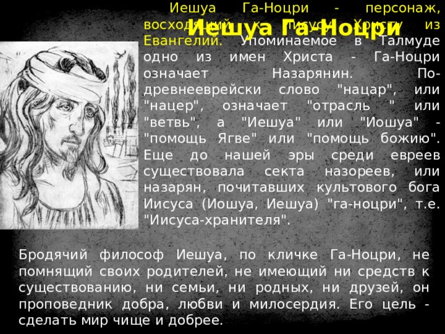 Иешуа Га-Ноцри Иешуа Га-Ноцри - персонаж, восходящий к Иисусу Христу из Евангелий. Упоминаемое в Талмуде одно из имен Христа - Га-Ноцри означает Назарянин. По-древнееврейски слово 