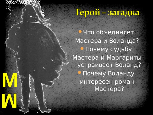 М Что объединяет Мастера и Воланда? Почему судьбу Мастера и Маргариты устраивает Воланд? Почему Воланду интересен роман Мастера? М 