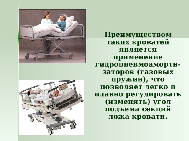  Преимуществом таких кроватей является применение гидропневмоаморти-заторов (газовых пружин), что позволяет легко и плавно регулировать (изменять) угол подъема секций ложа кровати. 
