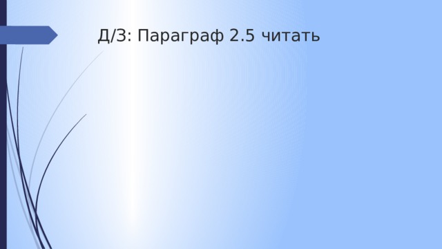 Д/З: Параграф 2.5 читать 