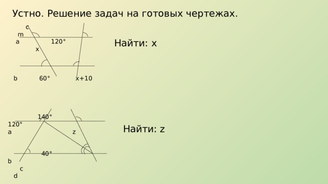 Устно. Решение задач на готовых чертежах.  с m  а 120 ° х b 60° х+10 Найти: х  140 ° 120° a z  40 ° b  c d Найти: z 