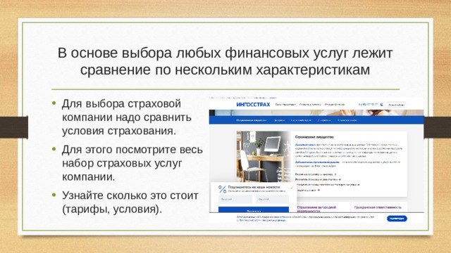 В основе выбора любых финансовых услуг лежит сравнение по нескольким характеристикам Для выбора страховой компании надо сравнить условия страхования. Для этого посмотрите весь набор страховых услуг компании. Узнайте сколько это стоит (тарифы, условия). 