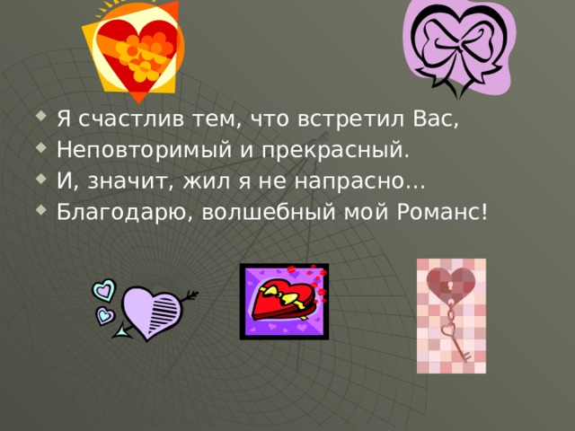 Я счастлив тем, что встретил Вас, Неповторимый и прекрасный. И, значит, жил я не напрасно... Благодарю, волшебный мой Романс! 