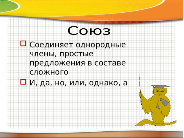 Соединяет однородные члены, простые предложения в составе сложного И, да, но, или, однако, а 