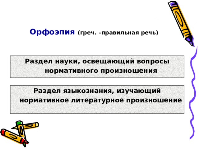 Орфоэпия  (греч. –правильная речь) Раздел науки, освещающий вопросы нормативного произношения Раздел языкознания, изучающий нормативное литературное произношение 