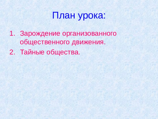 План урока: Зарождение организованного общественного движения. Тайные общества. 