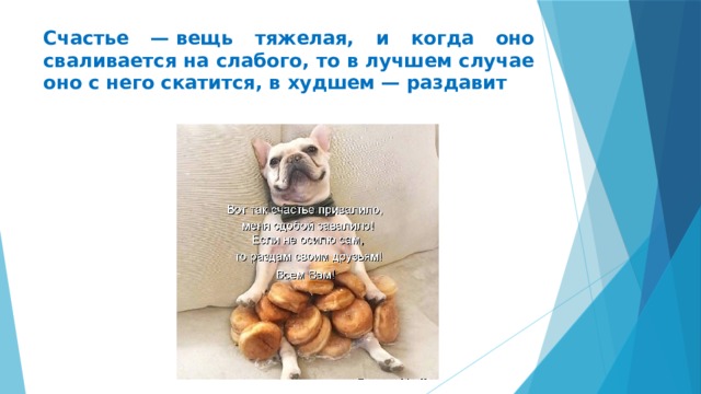 Счастье — вещь тяжелая, и когда оно сваливается на слабого, то в лучшем случае оно с него скатится, в худшем — раздавит 