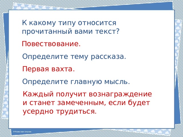 К какому типу относится прочитанный вами текст? Повествование. Определите тему рассказа. Первая вахта. Определите главную мысль. Каждый получит вознаграждение и станет замеченным, если будет усердно трудиться. 