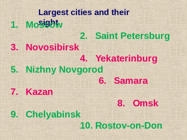 Largest cities and their sight Moscow   Saint Petersburg  Novosibirsk  Yekaterinburg  Nizhny Novgorod  Samara   Kazan  Omsk  Chelyabinsk  Rostov-on-Don  