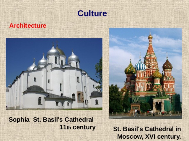 Culture Architecture Sophia St. Basil's Cathedral 11 th century St. Basil's Cathedral in Moscow, XVI century. 