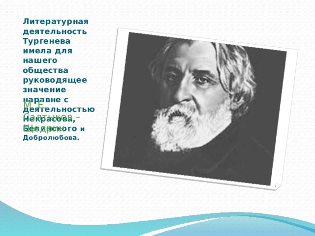 Литературная деятельность Тургенева имела для нашего общества руководящее значение наравне с деятельностью Некрасова, Белинского и Добролюбова. М. Е. Салтыков – Щедрин . 