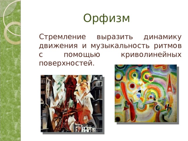 Орфизм  Стремление выразить динамику движения и музыкальность ритмов с помощью криволинейных поверхностей. 
