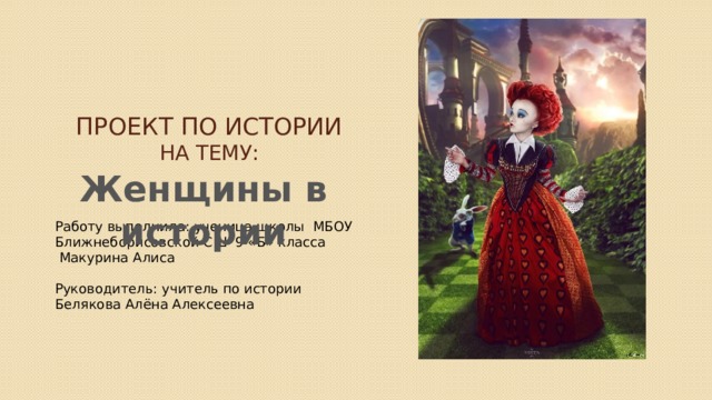 Проект по истории  на тему:   Женщины в истории Работу выполнила: ученица школы МБОУ Ближнеборисовской СШ 9 «Б» класса  Макурина Алиса Руководитель: учитель по истории Белякова Алёна Алексеевна  
