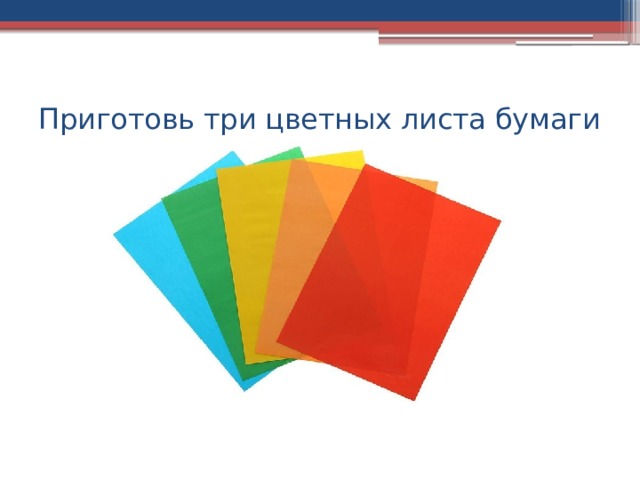Приготовь три цветных листа бумаги 
