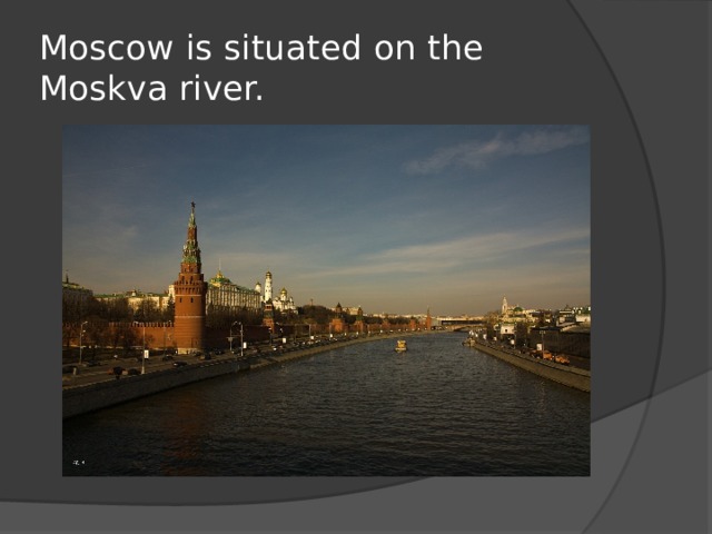 Moscow is situated on the Moskva river. 