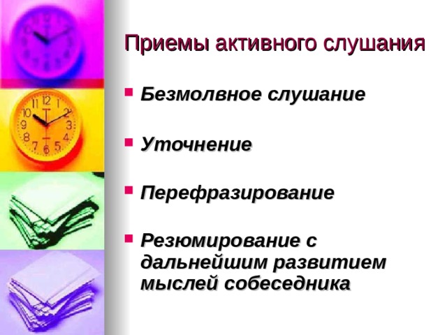 Приемы активного слушания Безмолвное слушание     Уточнение    Перефразирование    Резюмирование с  дальнейшим развитием мыслей собеседника   