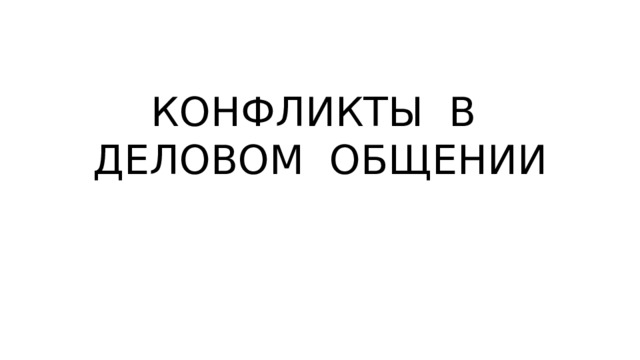 КОНФЛИКТЫ В ДЕЛОВОМ ОБЩЕНИИ 