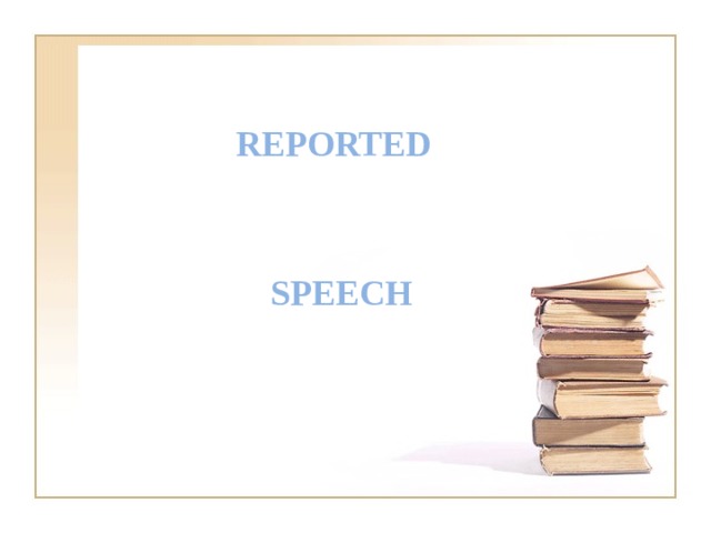 REPORTED SPEECH  