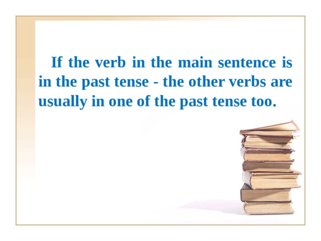 If the verb in the main sentence is in the past tense - the other verbs are usually in one of the past tense too. 