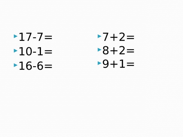 17-7= 10-1= 16-6= 7+2= 8+2= 9+1= 