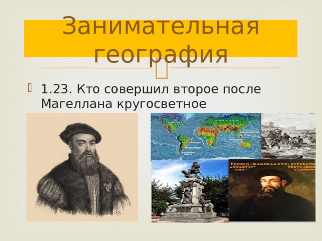 Занимательная география 1.23. Кто совершил второе после Магеллана кругосветное путешествие? 