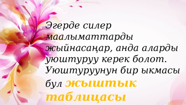 Эгерде силер маалыматтарды жыйнасаңар, анда аларды уюштуруу керек болот. Уюштуруунун бир ыкмасы бул жыштык таблицасы 