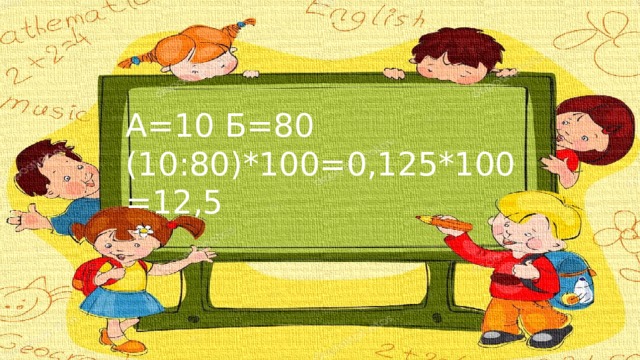 А=10 Б=80 (10:80)*100=0,125*100=12,5 