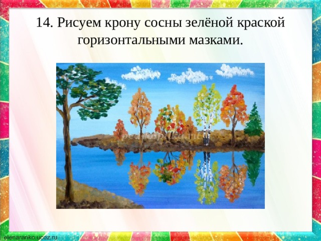 14. Рисуем крону сосны зелёной краской горизонтальными мазками. 