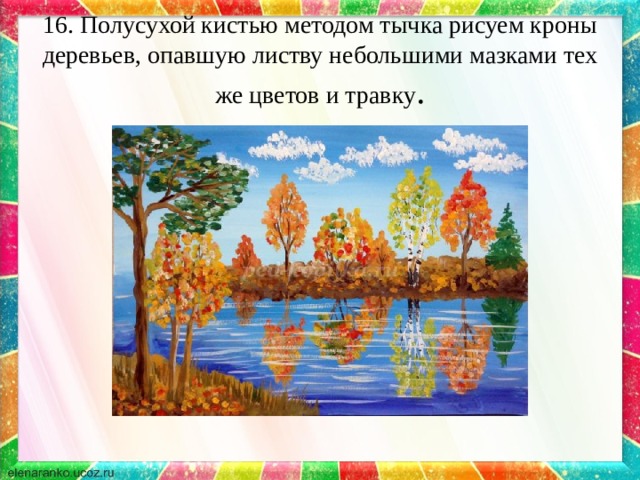 16. Полусухой кистью методом тычка рисуем кроны деревьев, опавшую листву небольшими мазками тех же цветов и травку . 
