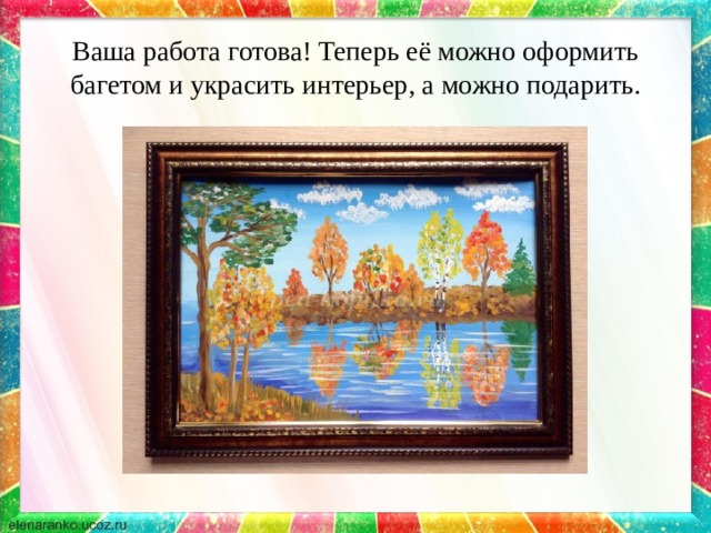 Ваша работа готова! Теперь её можно оформить багетом и украсить интерьер, а можно подарить. 