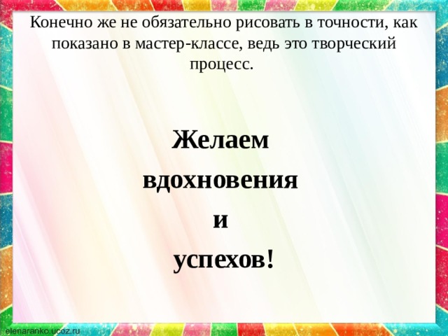 Конечно же не обязательно рисовать в точности, как показано в мастер-классе, ведь это творческий процесс.   Желаем вдохновения и успехов! 