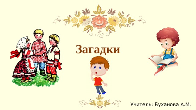 Загадки Учитель: Буханова А.М. 