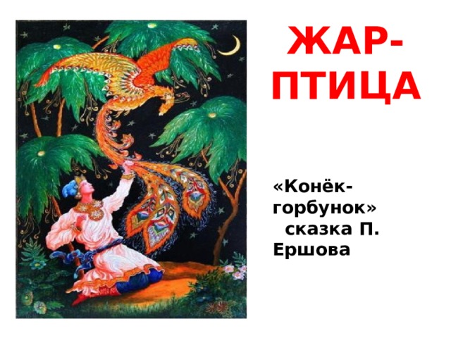 ЖАР- ПТИЦА «Конёк- горбунок»  сказка П. Ершова 