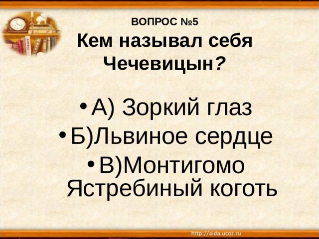ВОПРОС №5  Кем называл себя Чечевицын ? А) Зоркий глаз Б)Львиное сердце В)Монтигомо Ястребиный коготь 
