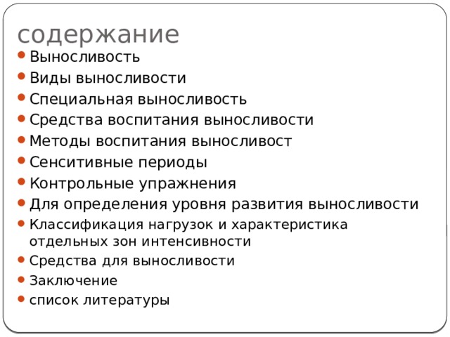 содержание Выносливость Виды выносливости Специальная выносливость Средства воспитания выносливости Методы воспитания выносливост Сенситивные периоды Контрольные упражнения Для определения уровня развития выносливости Классификация нагрузок и характеристика отдельных зон интенсивности Средства для выносливости Заключение список литературы 