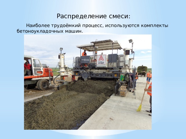 Распределение смеси:  Наиболее трудоёмкий процесс, используются комплекты бетоноукладочных машин. 