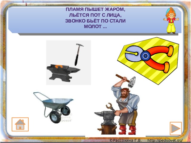 Пламя пышет жаром,  Льётся пот с лица,  Звонко бьёт по стали  Молот ... 