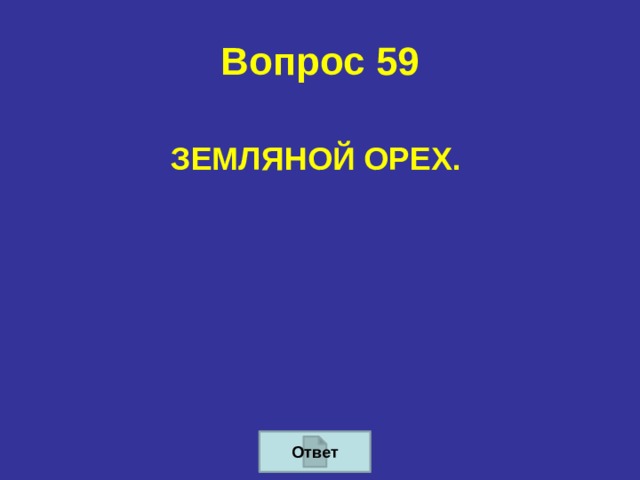 Вопрос 59 ЗЕМЛЯНОЙ ОРЕХ. Ответ 