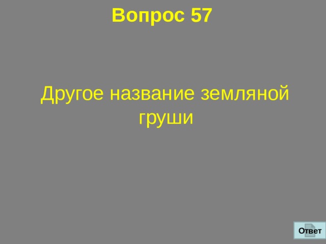 Вопрос 57   Другое название земляной груши Ответ 