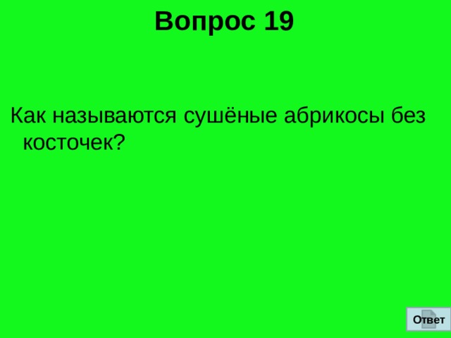 Вопрос 19  Как называются сушёные абрикосы без косточек? Ответ 