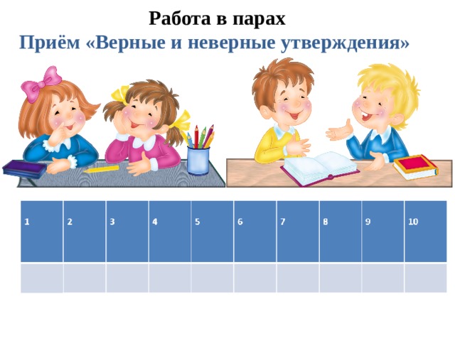 Работа в парах Приём «Верные и неверные утверждения» 