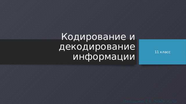 Кодирование и декодирование информации 11 класс Манушкина Е.В., МАОУ «СОШ №1» 